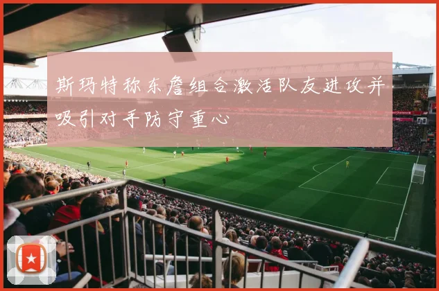 斯玛特称东詹组合激活队友进攻并吸引对手防守重心