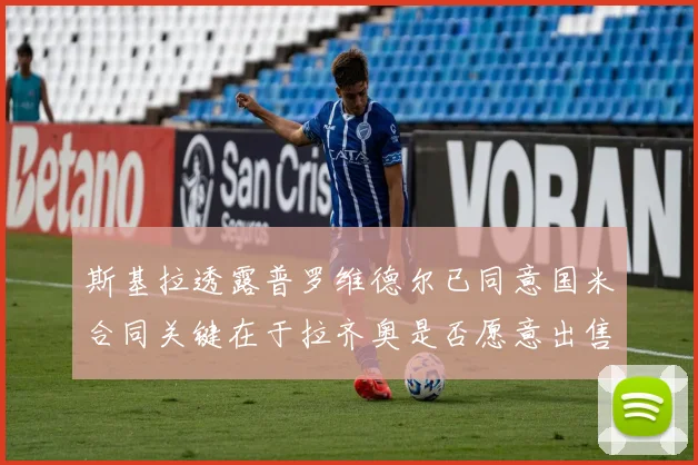斯基拉透露普罗维德尔已同意国米合同关键在于拉齐奥是否愿意出售