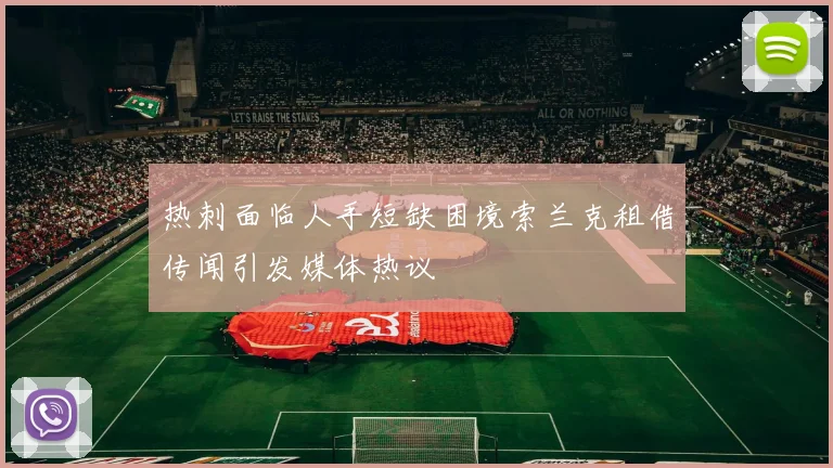 热刺面临人手短缺困境索兰克租借传闻引发媒体热议